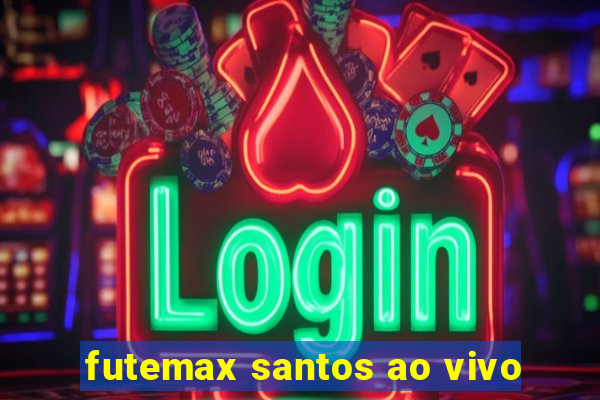 futemax santos ao vivo